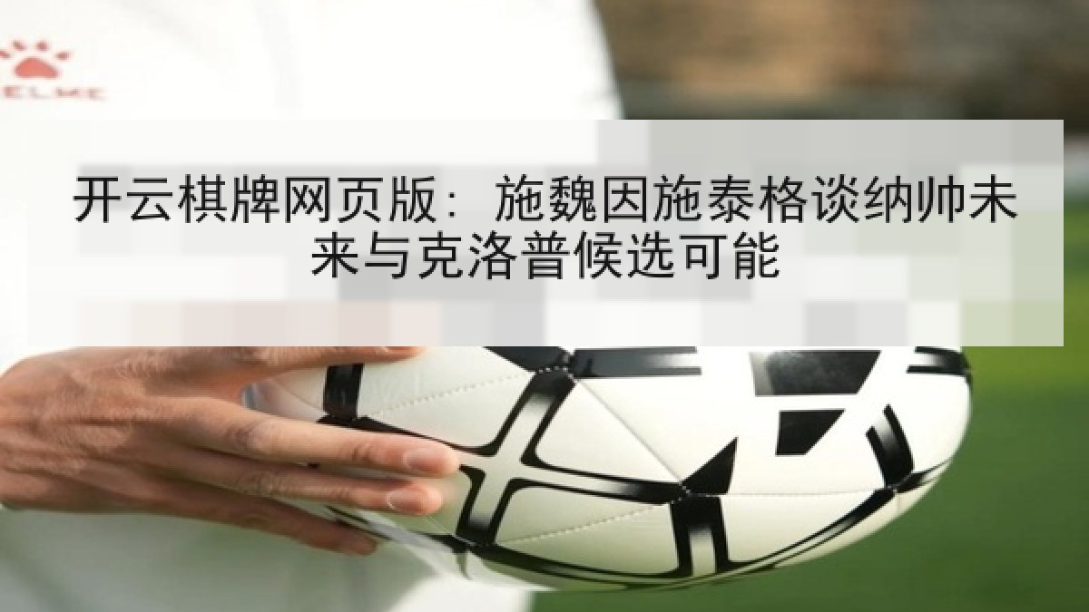 开云棋牌网页版: 施魏因施泰格谈纳帅未来与克洛普候选可能