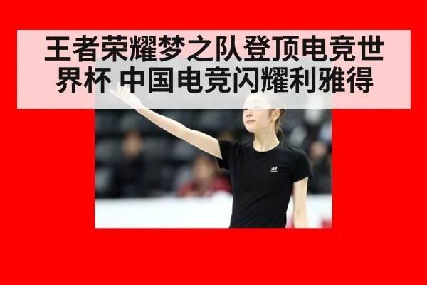 王者荣耀梦之队登顶电竞世界杯 中国电竞闪耀利雅得